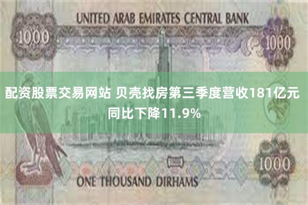 配资股票交易网站 贝壳找房第三季度营收181亿元 同比下降11.9%