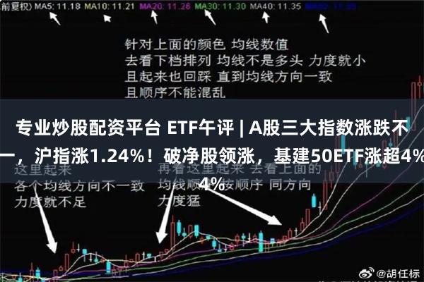 专业炒股配资平台 ETF午评 | A股三大指数涨跌不一，沪指涨1.24%！破净股领涨，基建50ETF涨超4%